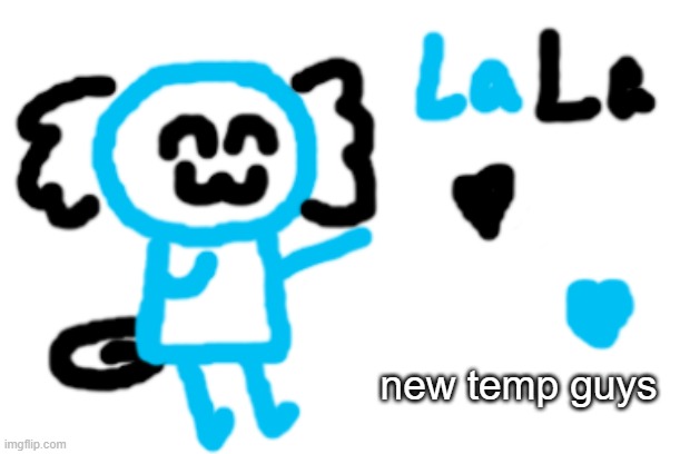 lala axolotl | new temp guys | image tagged in lala axolotl | made w/ Imgflip meme maker