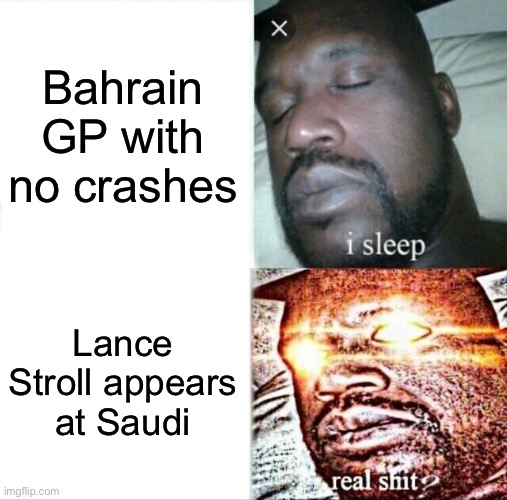 Sleeping Shaq Meme | Bahrain GP with no crashes; Lance Stroll appears at Saudi | image tagged in memes,sleeping shaq | made w/ Imgflip meme maker