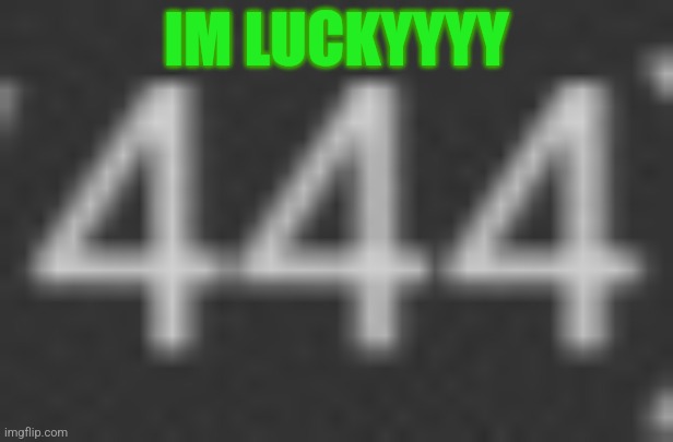 Yay! | IM LUCKYYYY | image tagged in yay,st patricks day,444,lucky | made w/ Imgflip meme maker
