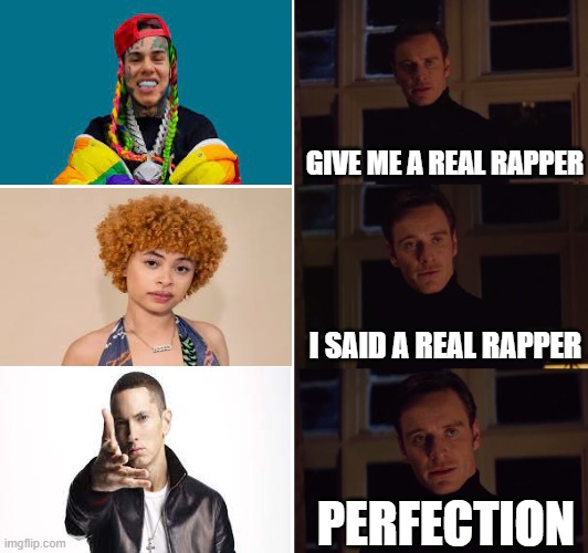 Its true | GIVE ME A REAL RAPPER; I SAID A REAL RAPPER; PERFECTION | image tagged in perfection | made w/ Imgflip meme maker