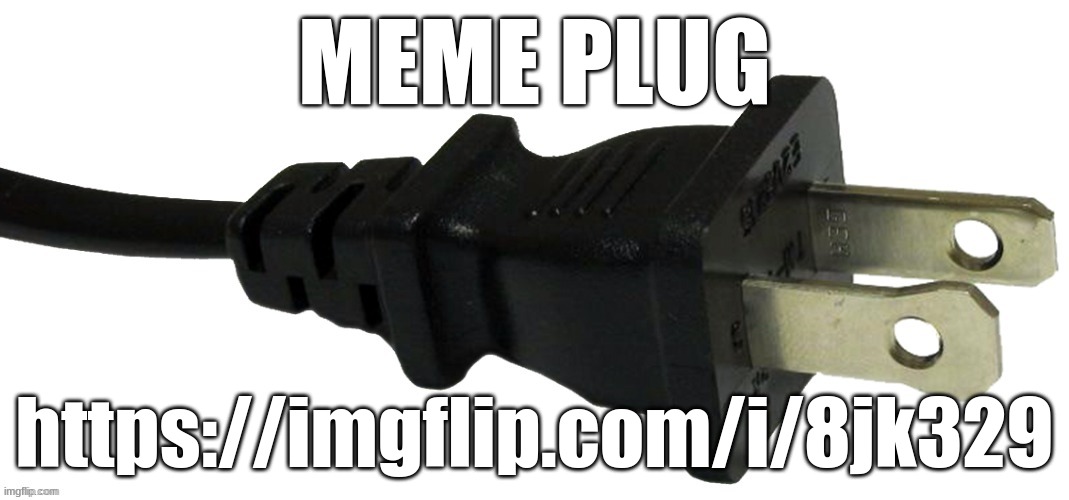 plug | MEME PLUG; https://imgflip.com/i/8jk329 | image tagged in plug | made w/ Imgflip meme maker