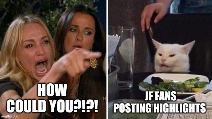 Angry lady cat | HOW COULD YOU?!?! JF FANS POSTING HIGHLIGHTS | image tagged in angry lady cat | made w/ Imgflip meme maker