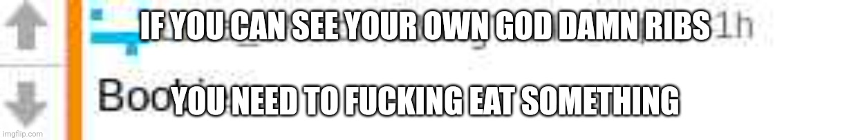 Lala weird | IF YOU CAN SEE YOUR OWN GOD DAMN RIBS; YOU NEED TO FUCKING EAT SOMETHING | image tagged in lala weird | made w/ Imgflip meme maker