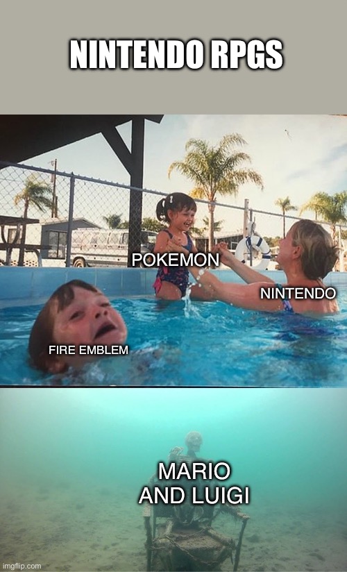 R.I.P AlphaDream | NINTENDO RPGS; POKEMON; NINTENDO; FIRE EMBLEM; MARIO AND LUIGI | image tagged in mother ignoring kid drowning in a pool | made w/ Imgflip meme maker