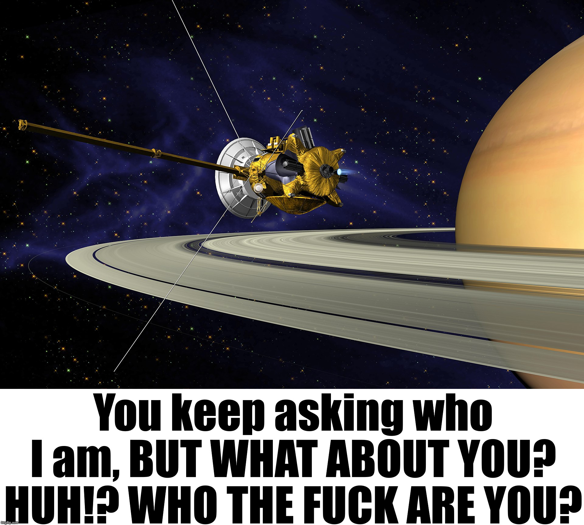 Cassini Who The Fuck Are You | image tagged in cassini who the fuck are you | made w/ Imgflip meme maker