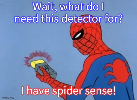 The moment an obvious fact hits you. | Wait, what do I need this detector for? I have spider sense! | image tagged in spiderman detector,parody,comic book,do i look like i need your power | made w/ Imgflip meme maker