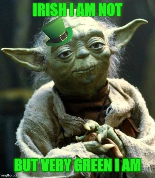 Space leprechaun fadeaway... | IRISH I AM NOT; BUT VERY GREEN I AM | image tagged in memes,star wars yoda,st patrick's day,saint patrick's day | made w/ Imgflip meme maker