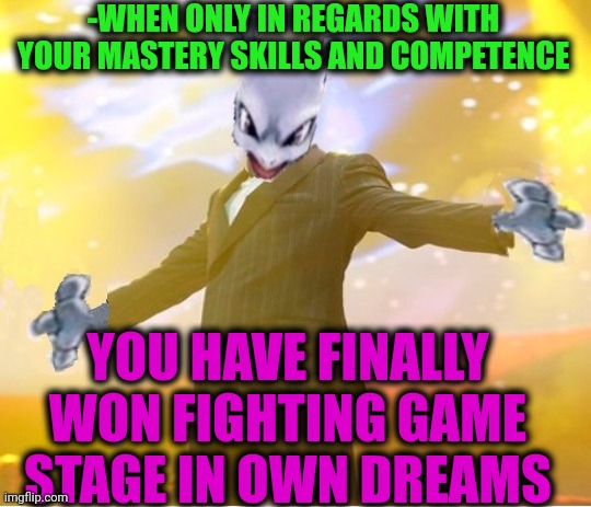 -Yes, round was tough. | -WHEN ONLY IN REGARDS WITH YOUR MASTERY SKILLS AND COMPETENCE; YOU HAVE FINALLY WON FIGHTING GAME STAGE IN OWN DREAMS | image tagged in alien suggesting space joy,two cats fighting for real,field of dreams,incompetence,hardcore,finally inner peace | made w/ Imgflip meme maker