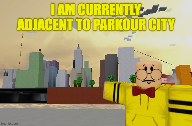 Nice park over there | I AM CURRENTLY ADJACENT TO PARKOUR CITY | image tagged in roblox,rfg | made w/ Imgflip meme maker