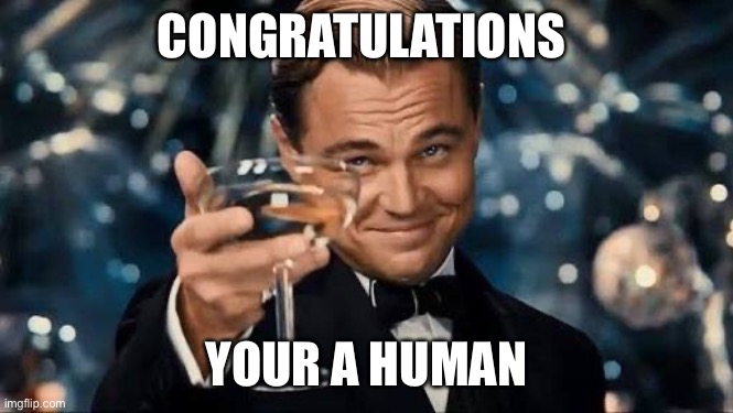 Congratulations Man! | CONGRATULATIONS YOUR A HUMAN | image tagged in congratulations man | made w/ Imgflip meme maker