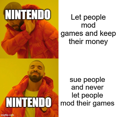 Hotyling bling mods | NINTENDO; Let people mod games and keep their money; sue people and never let people mod their games; NINTENDO | image tagged in memes,drake hotline bling | made w/ Imgflip meme maker