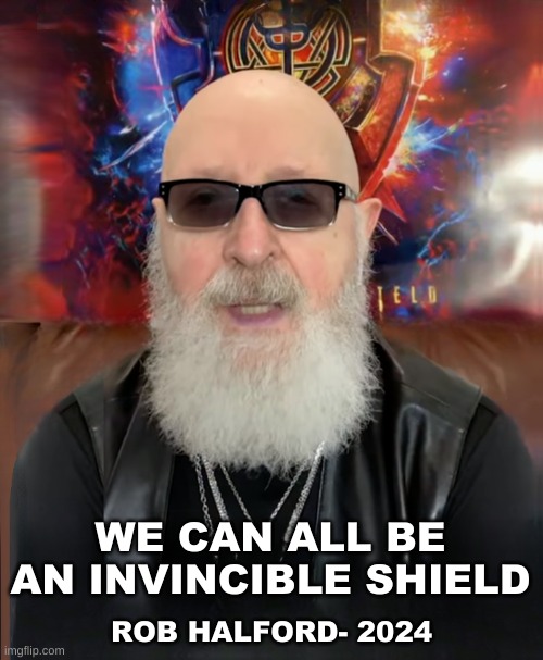 Rob Halford | WE CAN ALL BE AN INVINCIBLE SHIELD; ROB HALFORD- 2024 | image tagged in rob halford,judas priest,invincible,shield,heavy metal,freedom | made w/ Imgflip meme maker