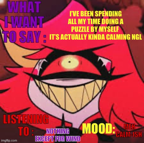 Wowzers | I’VE BEEN SPENDING ALL MY TIME DOING A PUZZLE BY MYSELF 
IT’S ACTUALLY KINDA CALMING NGL; NOTHING EXCEPT FOR WIND; MEH
CALM-ISH | image tagged in wowzers | made w/ Imgflip meme maker