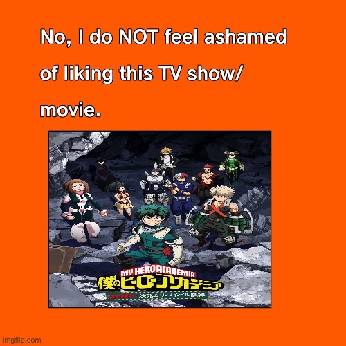 I’m NOT ashamed of liking My Hero Academia | image tagged in memes,my hero academia | made w/ Imgflip meme maker