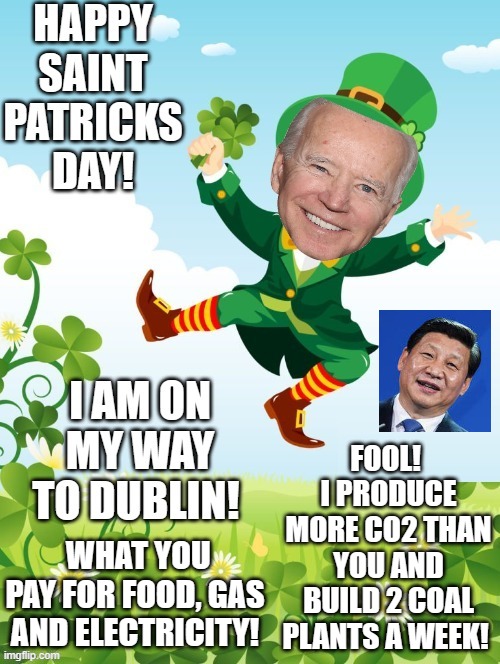 The Saint Patrick's Day Fool!!  Are you foolish enough to vote for this fool! | FOOL!  I PRODUCE MORE CO2 THAN YOU AND BUILD 2 COAL PLANTS A WEEK! WHAT YOU PAY FOR FOOD, GAS AND ELECTRICITY! | image tagged in moron,idiot,sam elliott special kind of stupid,liberal logic,april fools day,saint patrick's day | made w/ Imgflip meme maker