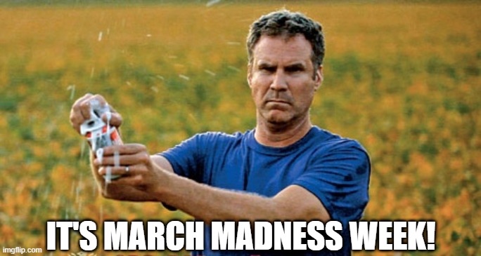 Will Ferrell Beer Meme | IT'S MARCH MADNESS WEEK! | image tagged in will ferrell beer meme,march madness,ncaa,basketball,beer,cold beer here | made w/ Imgflip meme maker