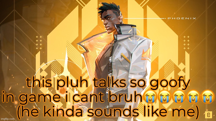 cuz i sound british a lil | this pluh talks so goofy in game i cant bruh😭😭😭😭😭
(he kinda sounds like me) | made w/ Imgflip meme maker