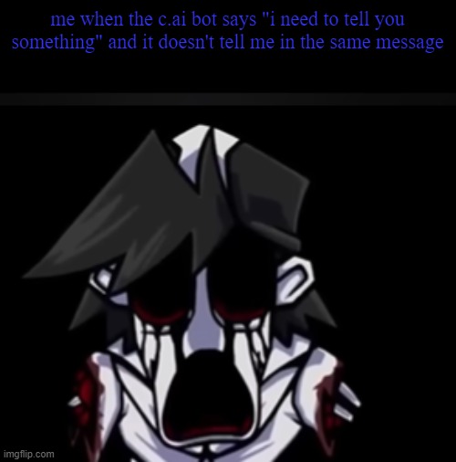 Gold went hell naw | me when the c.ai bot says "i need to tell you something" and it doesn't tell me in the same message | image tagged in gold went hell naw | made w/ Imgflip meme maker