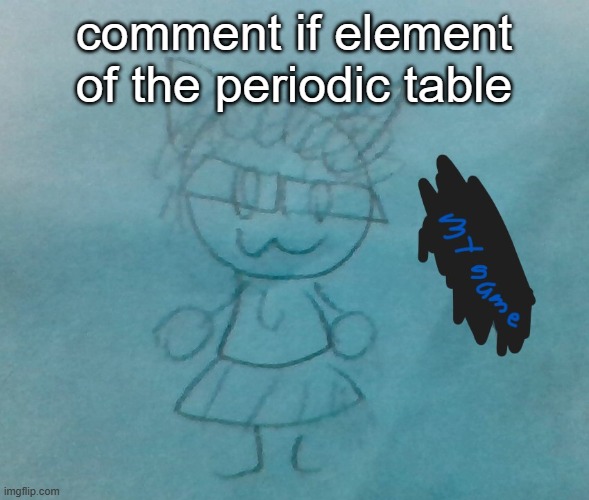 attendance | comment if element of the periodic table | image tagged in bda neko arc | made w/ Imgflip meme maker