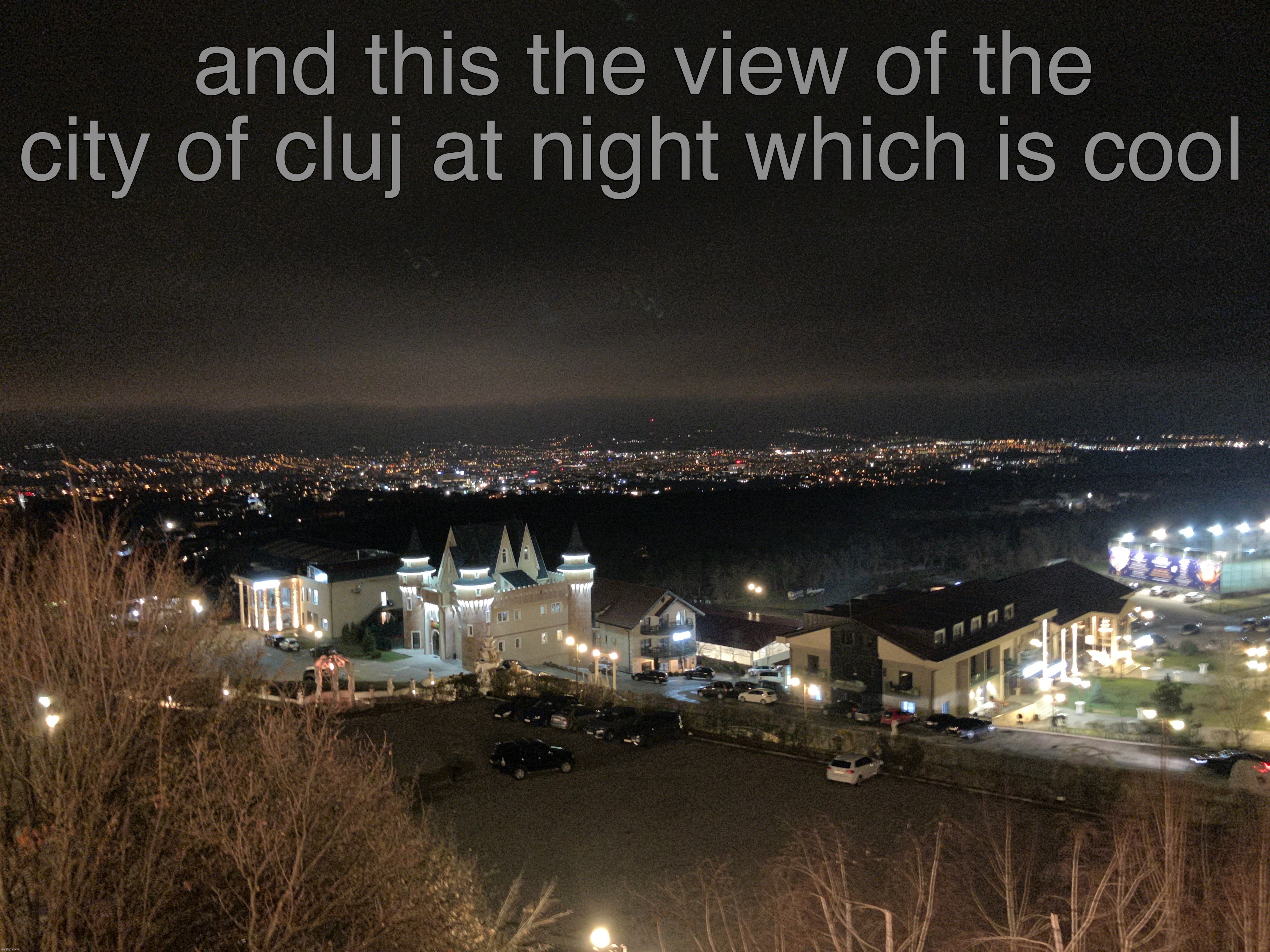 and this the view of the city of cluj at night which is cool | made w/ Imgflip meme maker