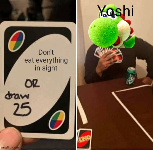 I've ran out of titles for my memes. | Yoshi; Don't eat everything in sight | image tagged in memes,uno draw 25 cards,yoshi | made w/ Imgflip meme maker