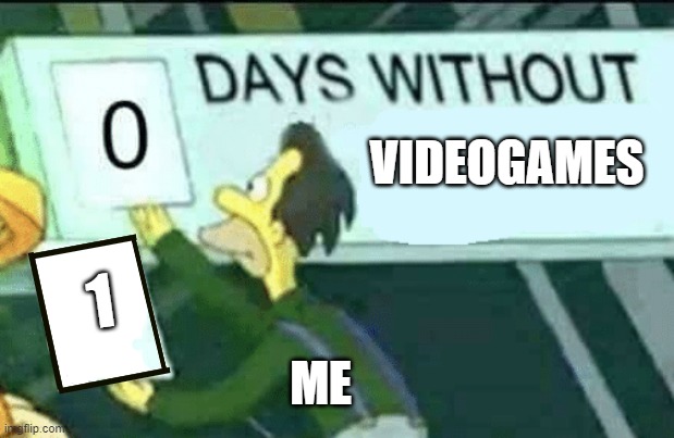 ertrb2t4rbqgry8vher9tf87wefuyyuerfyw8egfiwtey8duy2et6fwywey8ftcy | VIDEOGAMES; 1; ME | image tagged in 0 days without lenny simpsons | made w/ Imgflip meme maker