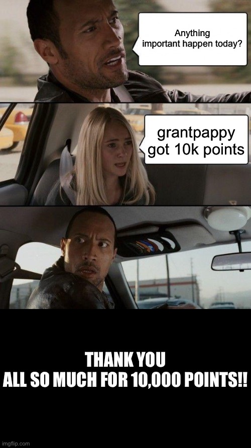 where’s my trophy? | Anything important happen today? grantpappy got 10k points; THANK YOU ALL SO MUCH FOR 10,000 POINTS!! | image tagged in memes,the rock driving,hobo | made w/ Imgflip meme maker