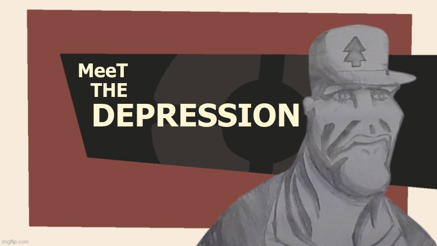 MEET THE DEPRESSION | MeeT THE; DEPRESSION | image tagged in meet the blank,tf2,buur | made w/ Imgflip meme maker