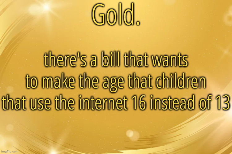 that would make like 70% of us underage lmao | there's a bill that wants to make the age that children that use the internet 16 instead of 13 | image tagged in silver announcement template 6 0 | made w/ Imgflip meme maker