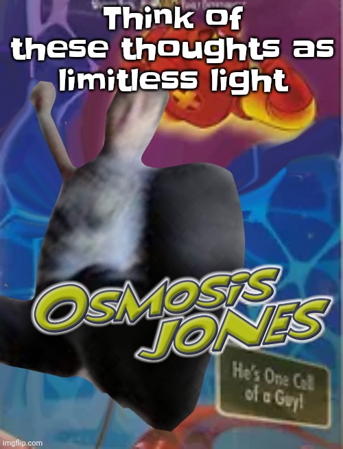 OSMOSIS JONES. | Think of these thoughts as limitless light | image tagged in osmosis jones | made w/ Imgflip meme maker