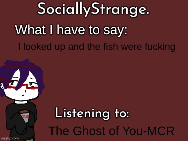 I looked up and the fish were fucking; The Ghost of You-MCR | image tagged in ss's announcement template | made w/ Imgflip meme maker