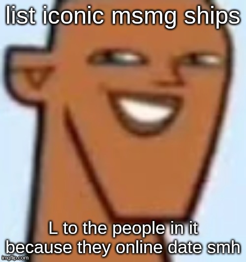 justin | list iconic msmg ships; L to the people in it because they online date smh | image tagged in justin | made w/ Imgflip meme maker