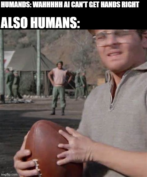 HUMANDS: WAHHHHH AI CAN'T GET HANDS RIGHT; ALSO HUMANS: | made w/ Imgflip meme maker