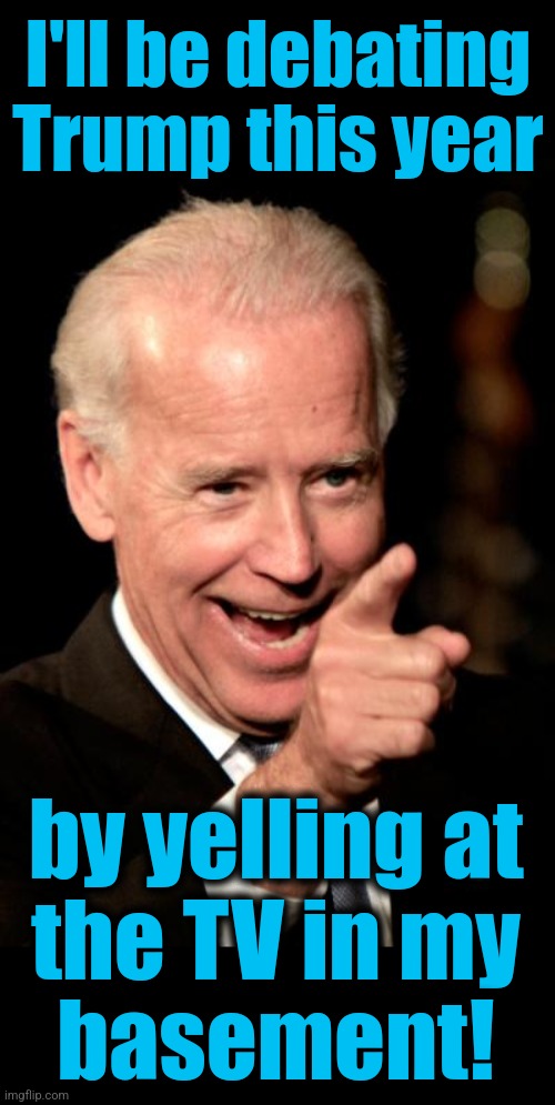 Smilin Biden | I'll be debating
Trump this year; by yelling at
the TV in my
basement! | image tagged in memes,smilin biden,election 2024,debates,donald trump,dementia | made w/ Imgflip meme maker