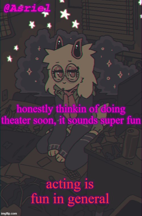 totally not gonna want to make a career out of it (hollywoodpleaseacceptmesoonhollywoodpleaseacceptmesoon) | honestly thinkin of doing theater soon, it sounds super fun; acting is fun in general | image tagged in another asriel temp | made w/ Imgflip meme maker