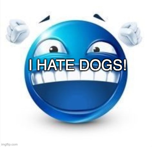 Laughing Blue Guy | I HATE DOGS! | image tagged in laughing blue guy | made w/ Imgflip meme maker