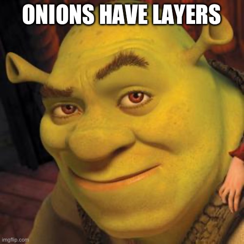 Shrek | ONIONS HAVE LAYERS | image tagged in shrek sexy face | made w/ Imgflip meme maker