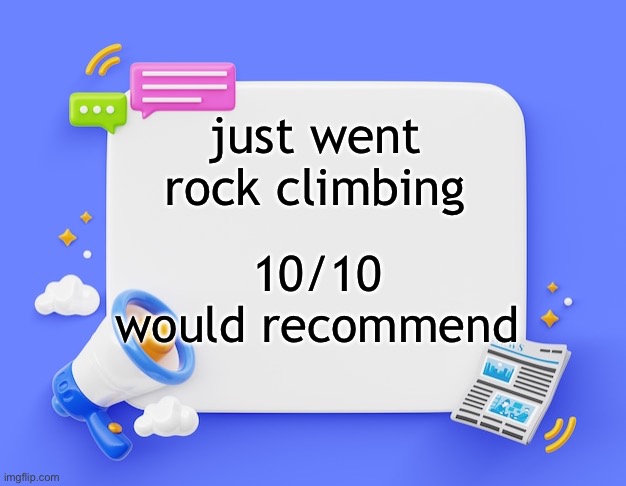 either that or i'm just pro | just went rock climbing; 10/10 would recommend | image tagged in facebook ahh announcement template | made w/ Imgflip meme maker