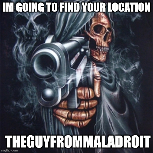 Edgy Skeleton | IM GOING TO FIND YOUR LOCATION; THEGUYFROMMALADROIT | image tagged in edgy skeleton | made w/ Imgflip meme maker