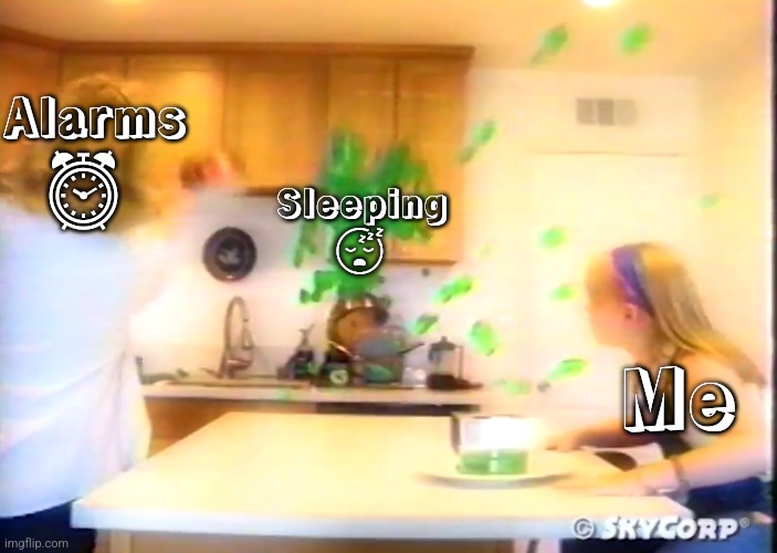 Idk why i made this. | Alarms; ⏰️; Sleeping; 😴; Me | image tagged in mom kicks slime | made w/ Imgflip meme maker