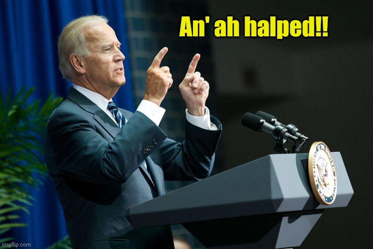 Biden shooting | An' ah halped!! | image tagged in biden shooting | made w/ Imgflip meme maker