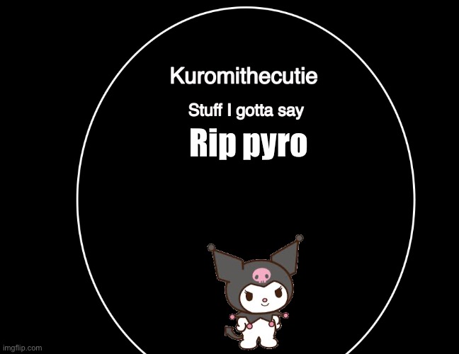 Kuromithecuties announcement temp | Rip pyro | image tagged in kuromithecuties announcement temp | made w/ Imgflip meme maker