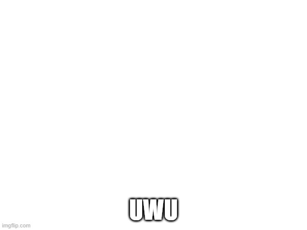UWU | made w/ Imgflip meme maker