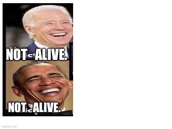 Jobama | NOT   ALIVE. NOT   ALIVE. | made w/ Imgflip meme maker