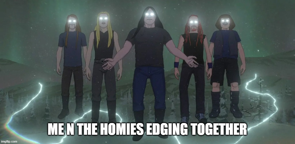 ME N THE HOMIES EDGING TOGETHER | made w/ Imgflip meme maker