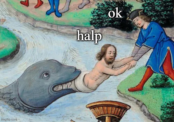 ok; halp | made w/ Imgflip meme maker