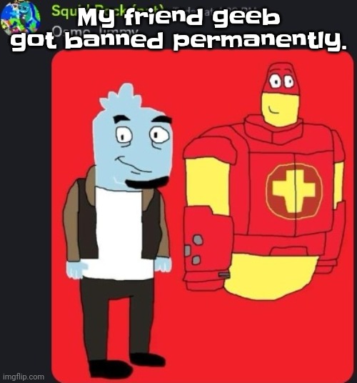 Man. | My friend geeb got banned permanently. | image tagged in osmo jimmy | made w/ Imgflip meme maker