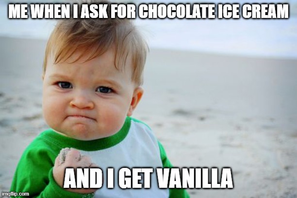 Success Kid Original | ME WHEN I ASK FOR CHOCOLATE ICE CREAM; AND I GET VANILLA | image tagged in memes,success kid original | made w/ Imgflip meme maker