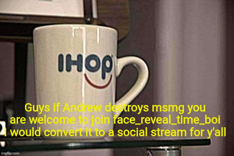 Sp3x_ Ihop retro filter | Guys if Andrew destroys msmg you are welcome to join face_reveal_time_boi I would convert it to a social stream for y'all | image tagged in sp3x_ ihop retro filter | made w/ Imgflip meme maker