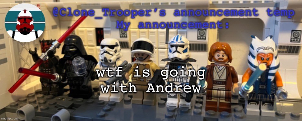 Clone_Trooper’s Lego announcement temp | wtf is going with Andrew | image tagged in clone_trooper s lego announcement temp | made w/ Imgflip meme maker
